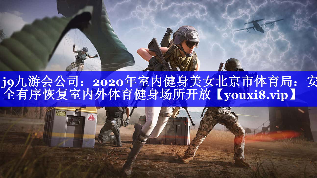 j9九游会公司：2020年室内健身美女北京市体育局：安全有序恢复室内外体育健身场所开放