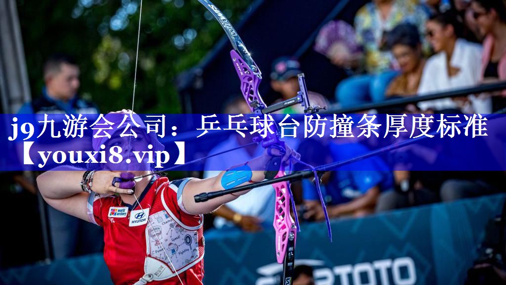j9九游会公司：乒乓球台防撞条厚度标准