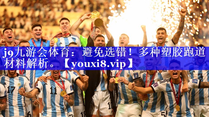 j9九游会体育：避免选错！多种塑胶跑道材料解析。