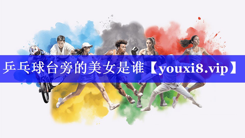 乒乓球台旁的美女是谁