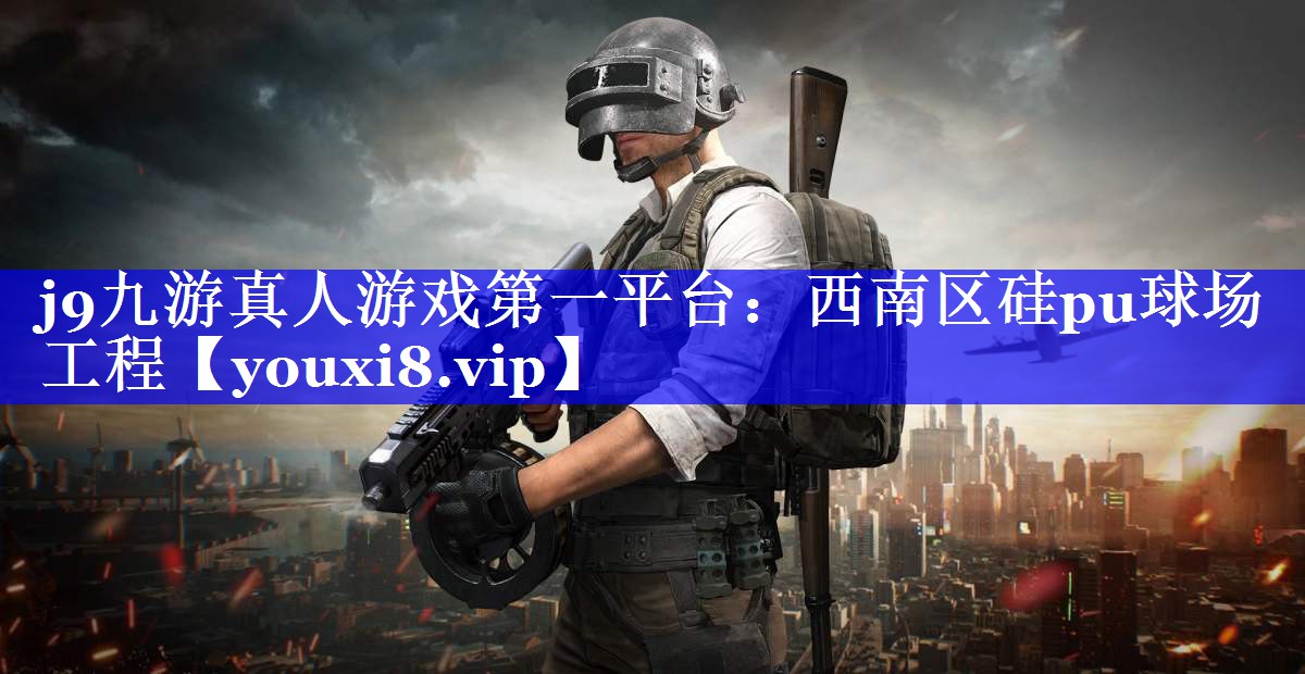 j9九游真人游戏第一平台：西南区硅pu球场工程