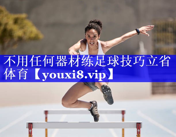 不用任何器材练足球技巧立省体育