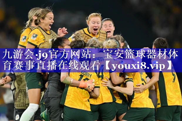 九游会·j9官方网站：宝安篮球器材体育赛事直播在线观看