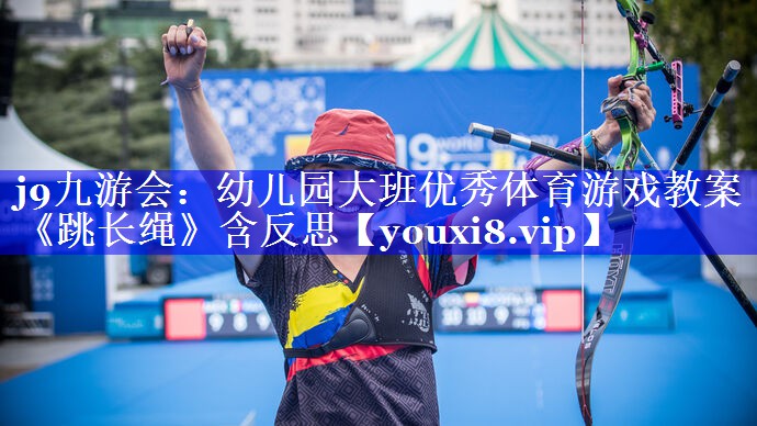 j9九游会：幼儿园大班优秀体育游戏教案《跳长绳》含反思