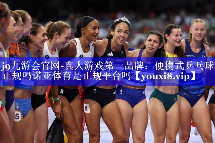 j9九游会官网-真人游戏第一品牌：便携式乒乓球台正规吗诺亚体育是正规平台吗
