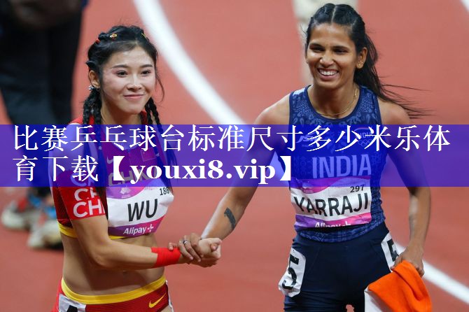比赛乒乓球台标准尺寸多少米乐体育下载