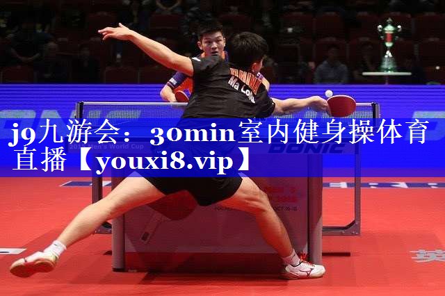 j9九游会：30min室内健身操体育直播
