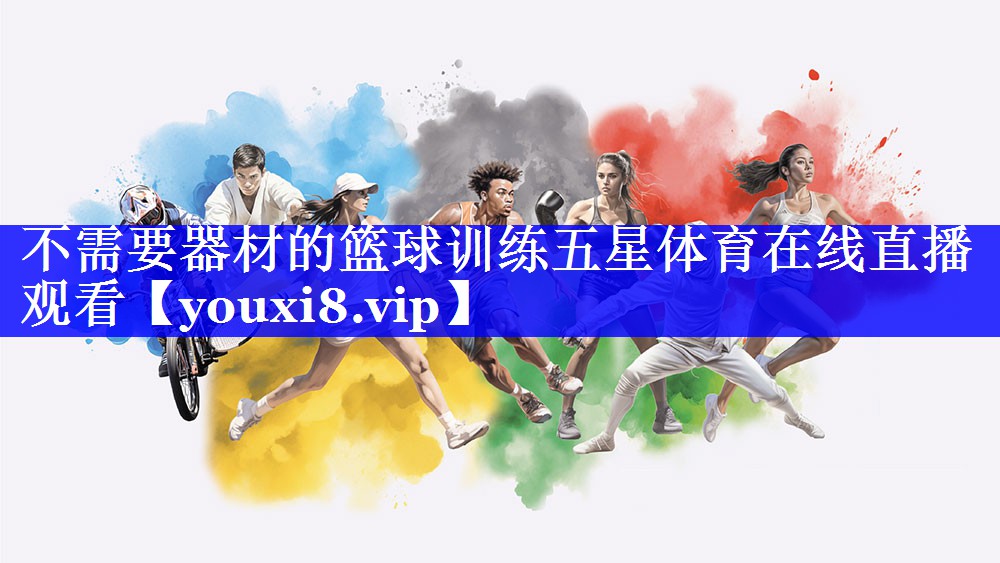 不需要器材的篮球训练五星体育在线直播观看
