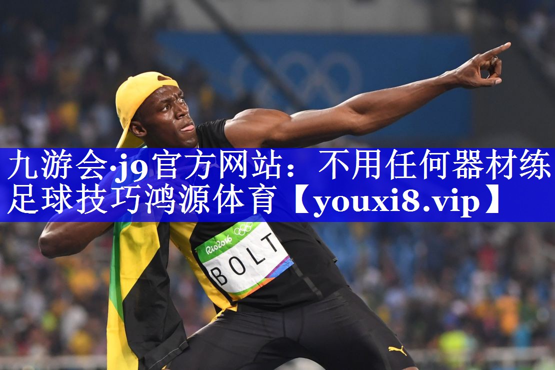 九游会·j9官方网站：不用任何器材练足球技巧鸿源体育