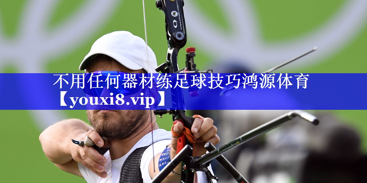 不用任何器材练足球技巧鸿源体育