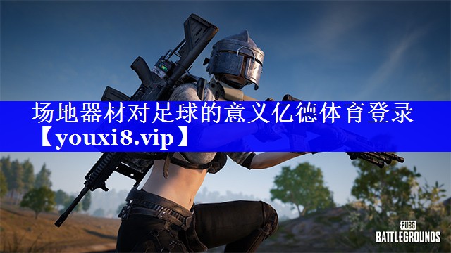 场地器材对足球的意义亿德体育登录