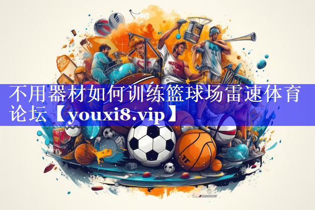不用器材如何训练篮球场雷速体育论坛
