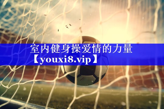 室内健身操爱情的力量 室内健身操爱情的力量