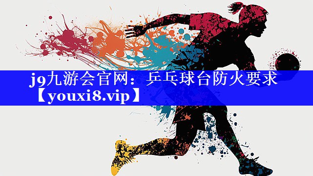乒乓球台防火要求 乒乓球台防火要求